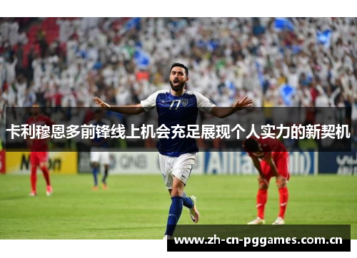卡利穆恩多前锋线上机会充足展现个人实力的新契机